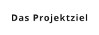 Das Projektziel